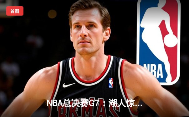 NBA总决赛G7：湖人惊险加时逆转凯尔特人，詹姆斯40+三双封神