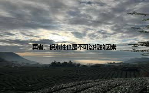 再者, 保水性也是不可忽视的因素