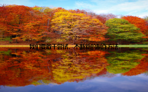 我们要敢于尝试, 不断新的制作方法